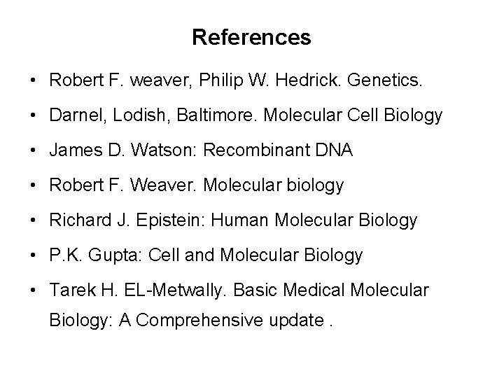 References • Robert F. weaver, Philip W. Hedrick. Genetics. • Darnel, Lodish, Baltimore. Molecular