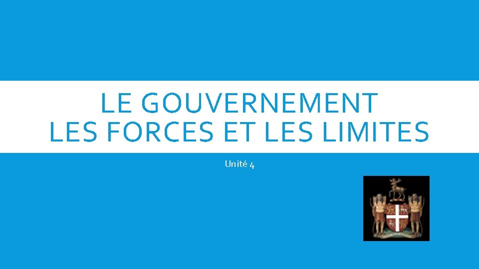 LE GOUVERNEMENT LES FORCES ET LES LIMITES Unité 4 