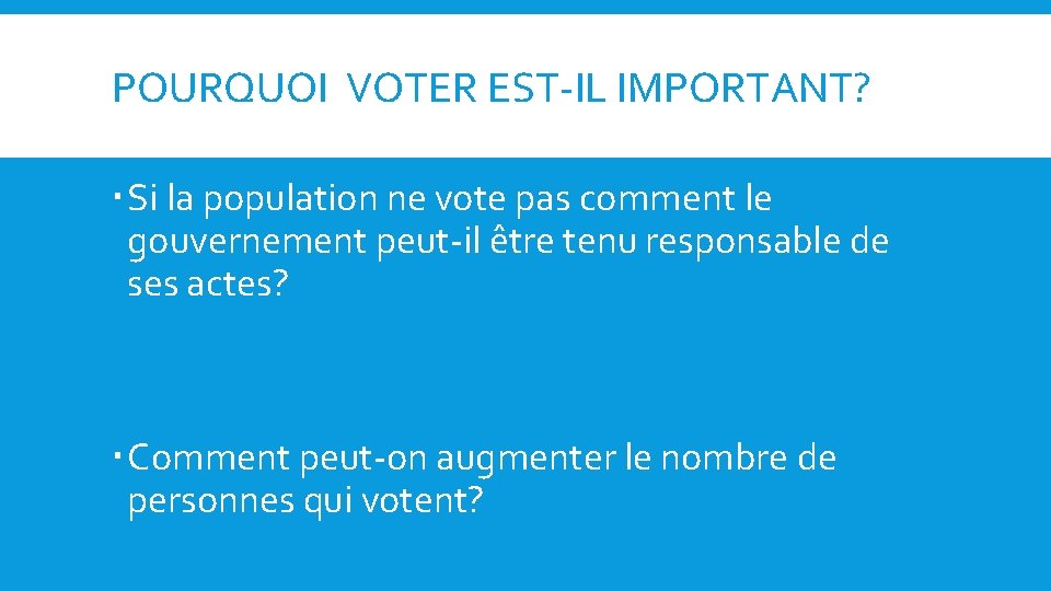 POURQUOI VOTER EST-IL IMPORTANT? Si la population ne vote pas comment le gouvernement peut-il