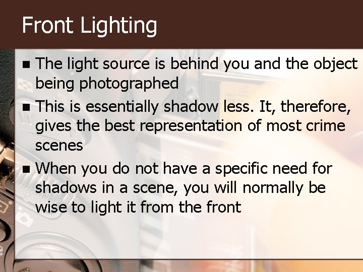 Front Lighting The light source is behind you and the object being photographed n