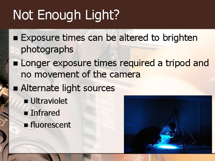 Not Enough Light? Exposure times can be altered to brighten photographs n Longer exposure