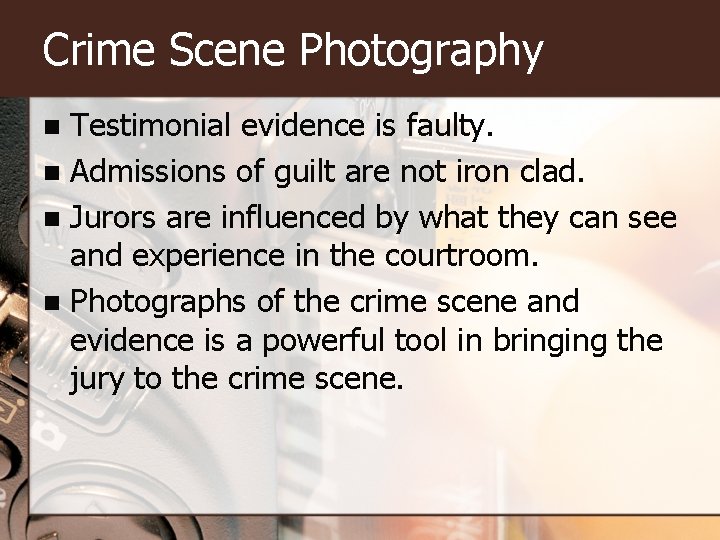 Crime Scene Photography Testimonial evidence is faulty. n Admissions of guilt are not iron