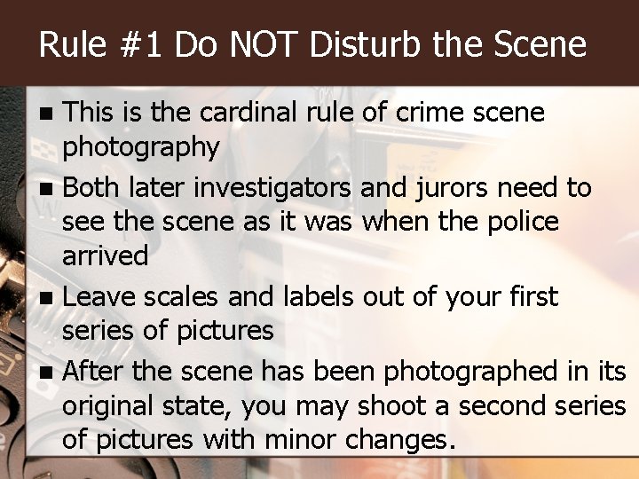 Rule #1 Do NOT Disturb the Scene This is the cardinal rule of crime