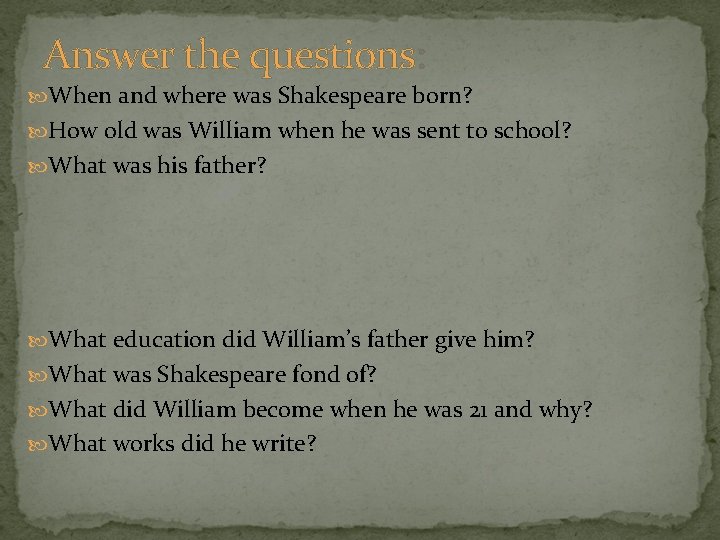 Answer the questions: When and where was Shakespeare born? How old was William when