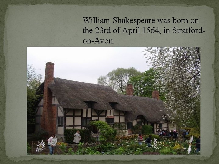 William Shakespeare was born on the 23 rd of April 1564, in Stratfordon-Avon. 