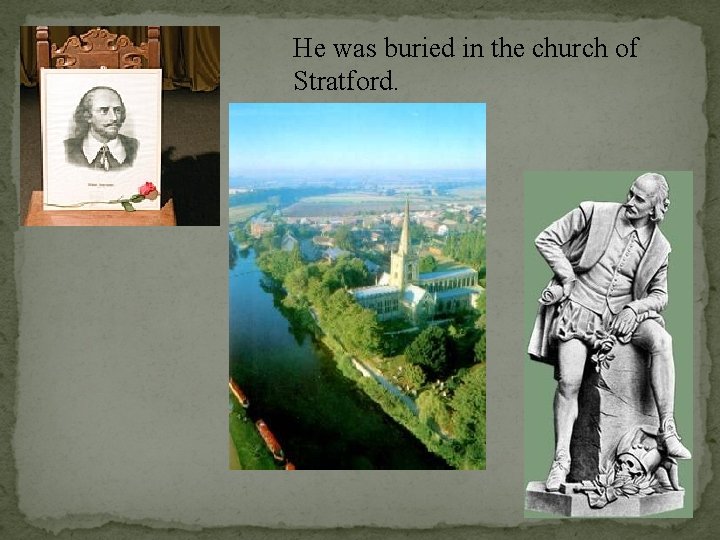 He was buried in the church of Stratford. 