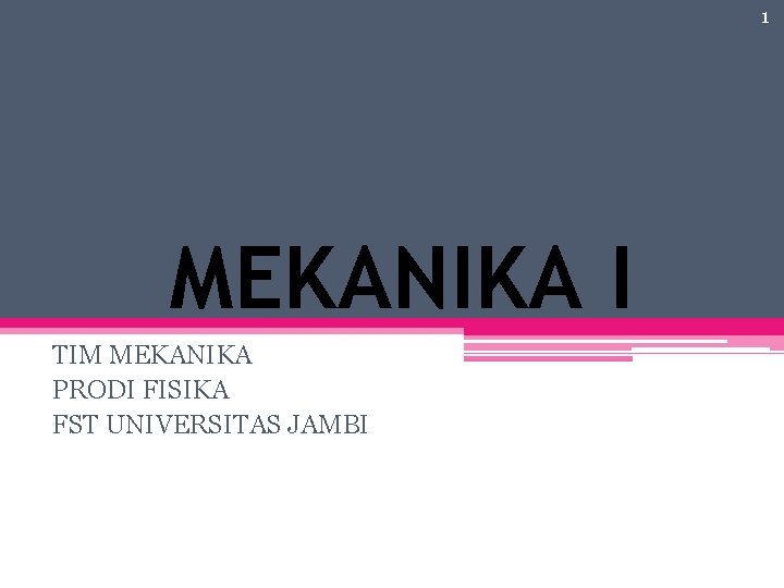 1 MEKANIKA I TIM MEKANIKA PRODI FISIKA FST UNIVERSITAS JAMBI 