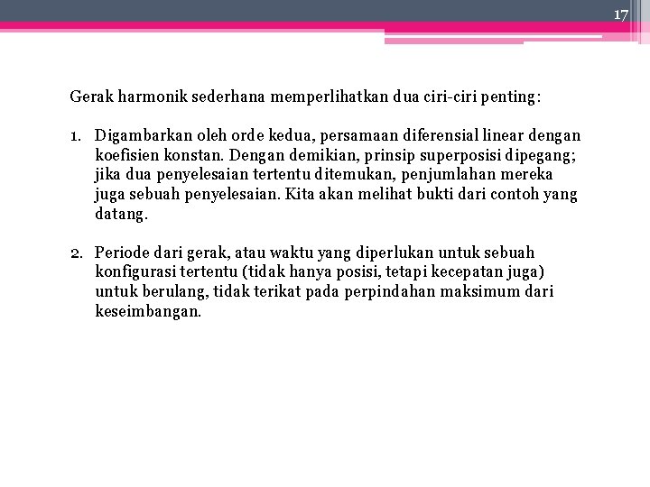 17 Gerak harmonik sederhana memperlihatkan dua ciri penting: 1. Digambarkan oleh orde kedua, persamaan