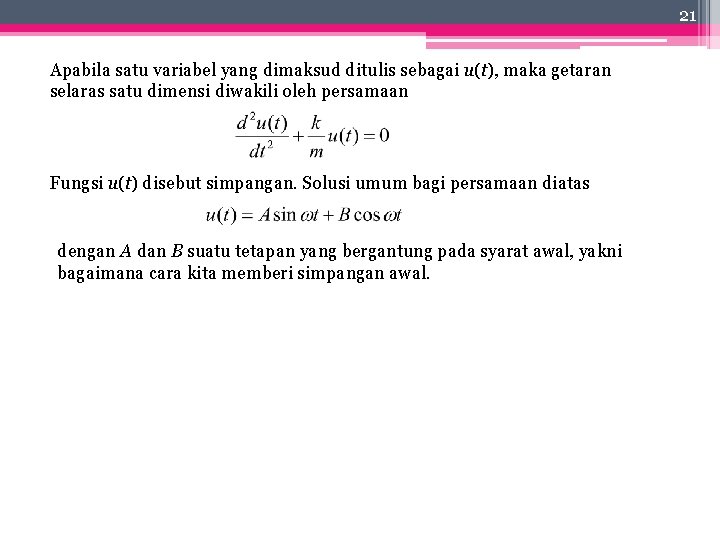 21 Apabila satu variabel yang dimaksud ditulis sebagai u(t), maka getaran selaras satu dimensi