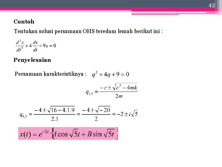 43 Contoh Tentukan solusi persamaan OHS teredam lemah berikut ini : Penyelesaian Persamaan karakteristiknya