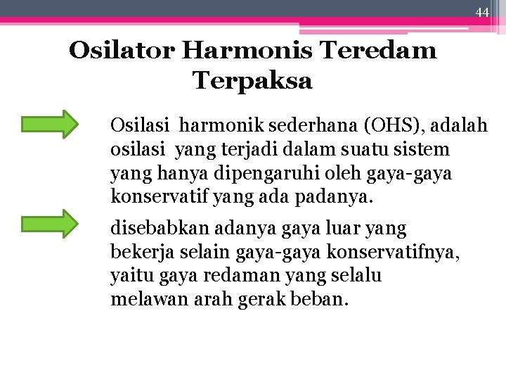 44 Osilator Harmonis Teredam Terpaksa Osilasi harmonik sederhana (OHS), adalah osilasi yang terjadi dalam