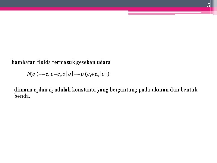 5 hambatan fluida termasuk gesekan udara F(v )=−c 1 v−c 2 v∣v∣=−v (c 1+c