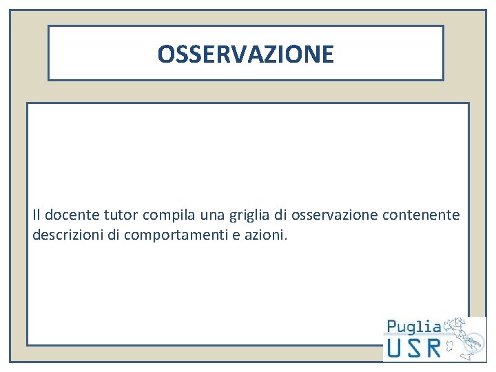 OSSERVAZIONE Il docente tutor compila una griglia di osservazione contenente descrizioni di comportamenti e