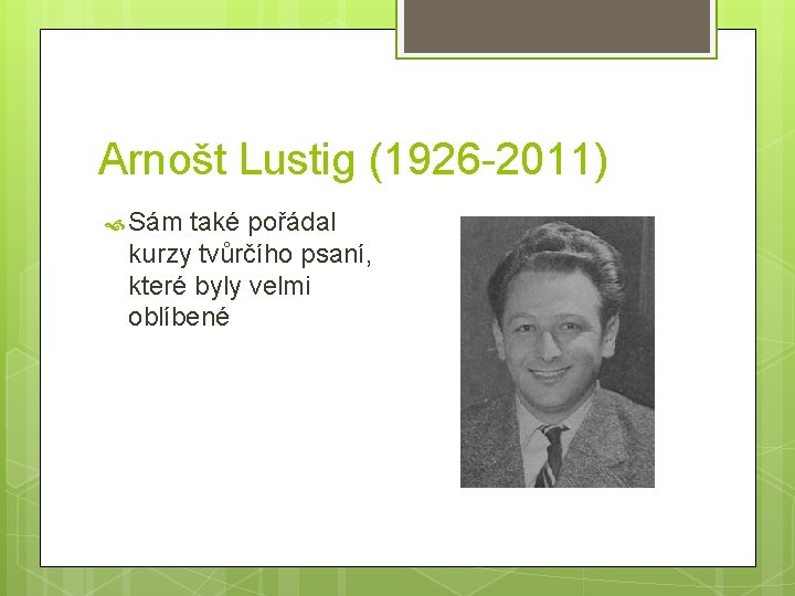 Arnošt Lustig (1926 -2011) Sám také pořádal kurzy tvůrčího psaní, které byly velmi oblíbené