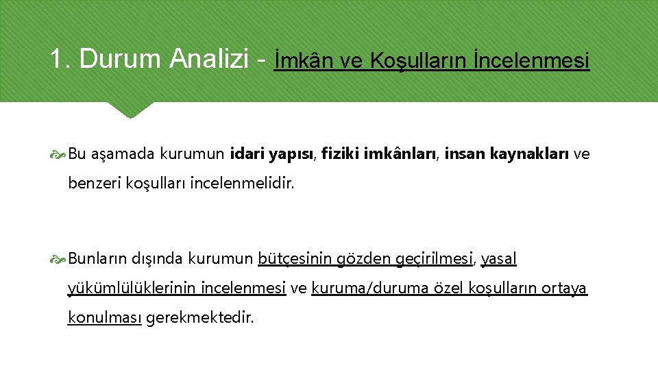1. Durum Analizi - İmkân ve Koşulların İncelenmesi Bu aşamada kurumun idari yapısı, fiziki