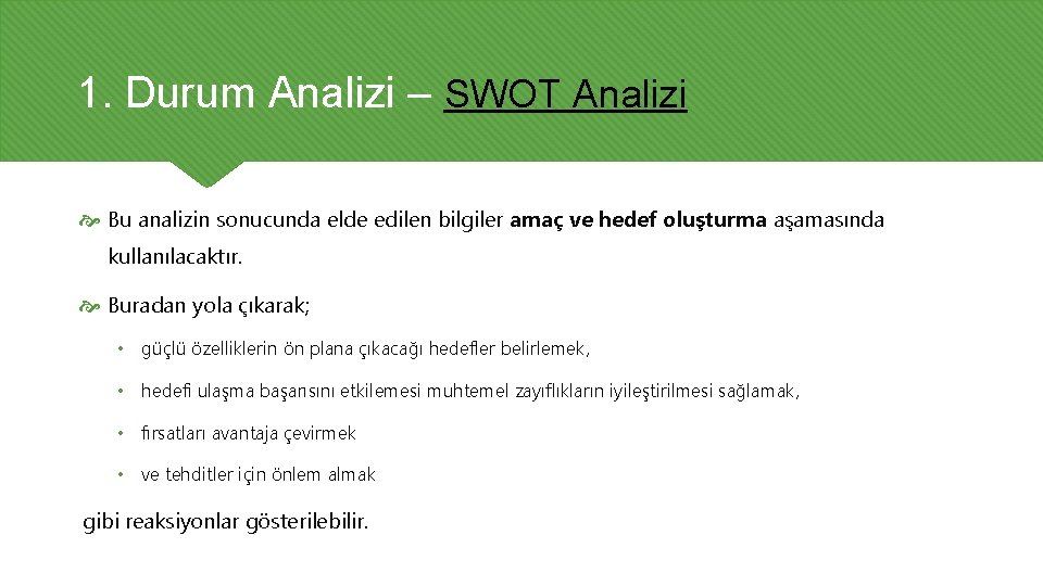 1. Durum Analizi – SWOT Analizi Bu analizin sonucunda elde edilen bilgiler amaç ve