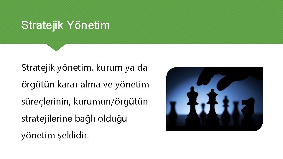 Stratejik Yönetim Stratejik yönetim, kurum ya da örgütün karar alma ve yönetim süreçlerinin, kurumun/örgütün