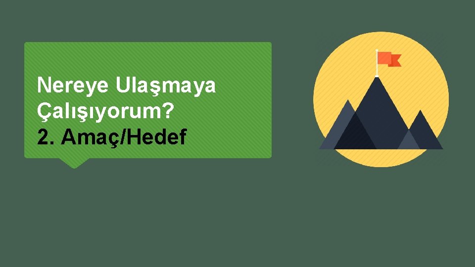 Nereye Ulaşmaya Çalışıyorum? 2. Amaç/Hedef 