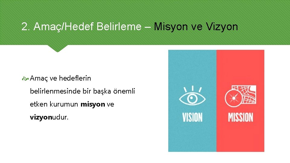 2. Amaç/Hedef Belirleme – Misyon ve Vizyon Amaç ve hedeflerin belirlenmesinde bir başka önemli