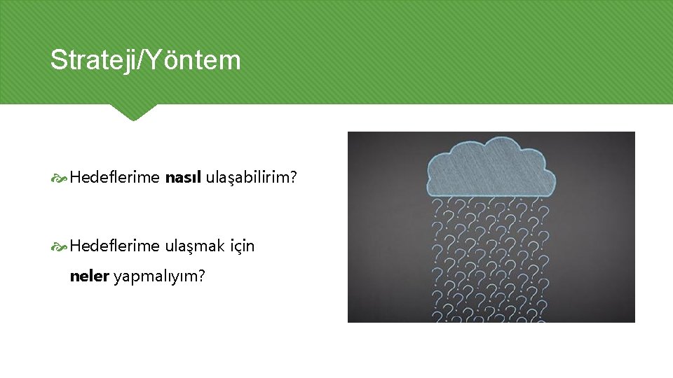 Strateji/Yöntem Hedeflerime nasıl ulaşabilirim? Hedeflerime ulaşmak için neler yapmalıyım? 