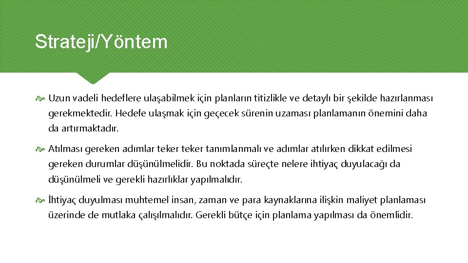 Strateji/Yöntem Uzun vadeli hedeflere ulaşabilmek için planların titizlikle ve detaylı bir şekilde hazırlanması gerekmektedir.