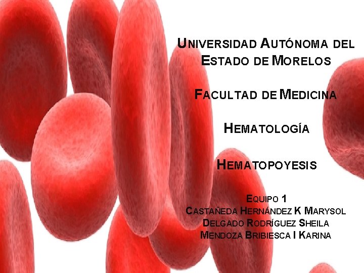 UNIVERSIDAD AUTÓNOMA DEL ESTADO DE MORELOS FACULTAD DE MEDICINA HEMATOLOGÍA HEMATOPOYESIS EQUIPO 1 CASTAÑEDA