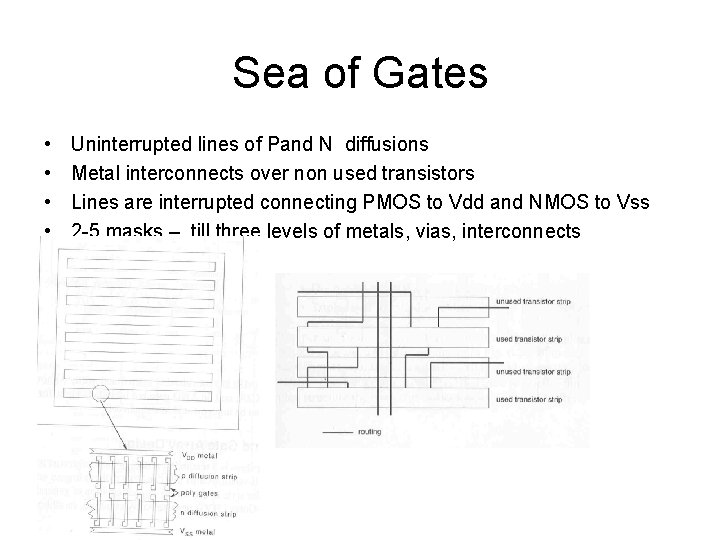 Sea of Gates • • Uninterrupted lines of Pand N diffusions Metal interconnects over