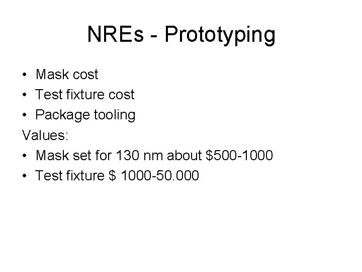 NREs - Prototyping • Mask cost • Test fixture cost • Package tooling Values: