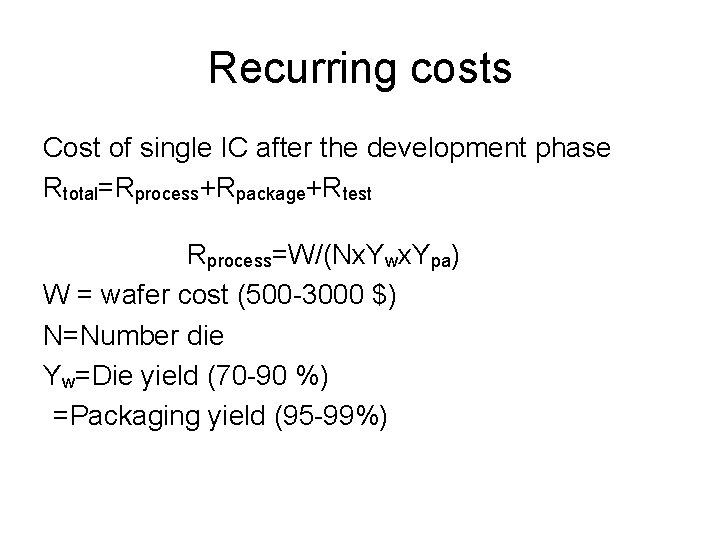 Recurring costs Cost of single IC after the development phase Rtotal=Rprocess+Rpackage+Rtest Rprocess=W/(Nx. Ywx. Ypa)