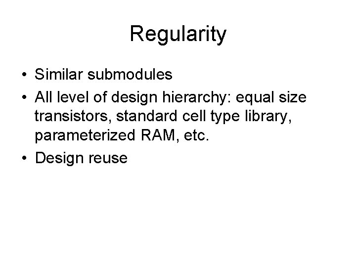 Regularity • Similar submodules • All level of design hierarchy: equal size transistors, standard