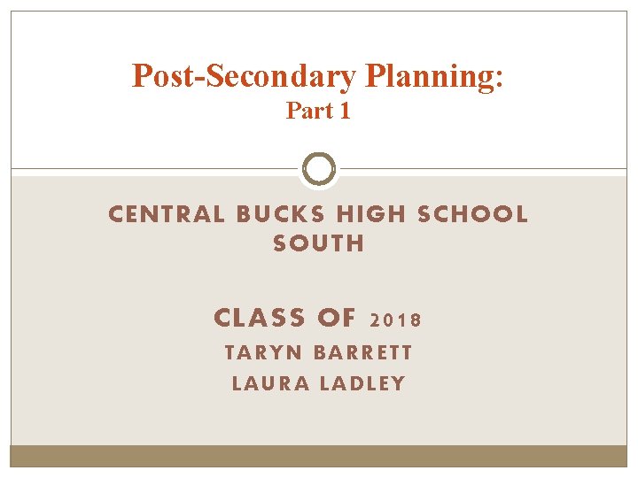 Post-Secondary Planning: Part 1 CENTRAL BUCKS HIGH SCHOOL SOUTH CLASS OF 2018 TARYN BARRETT