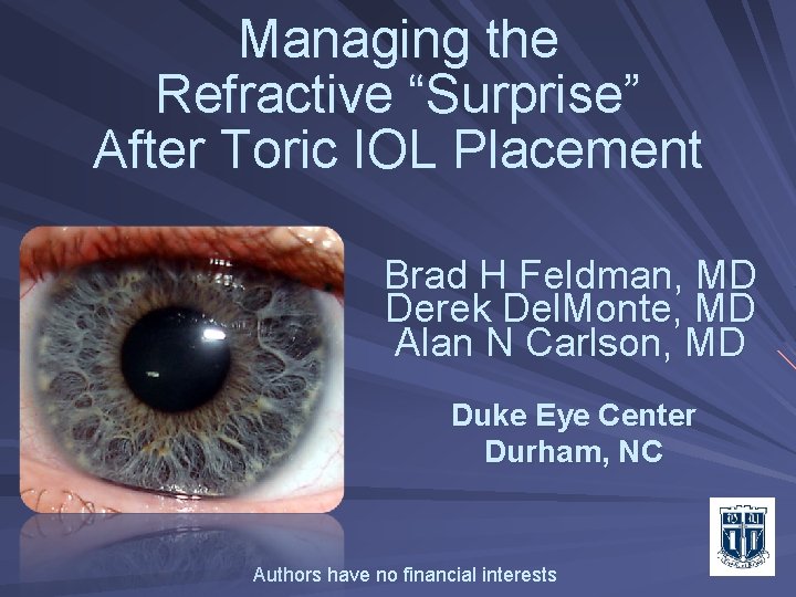 Managing the Refractive “Surprise” After Toric IOL Placement Brad H Feldman, MD Derek Del.