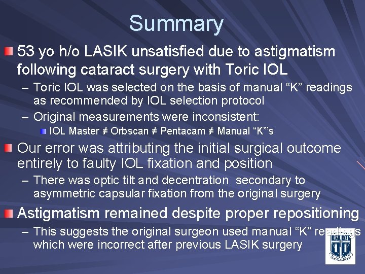 Summary 53 yo h/o LASIK unsatisfied due to astigmatism following cataract surgery with Toric