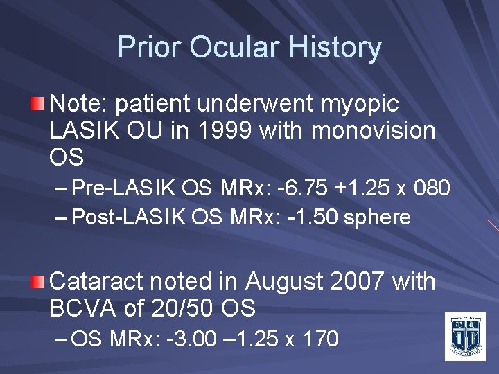 Prior Ocular History Note: patient underwent myopic LASIK OU in 1999 with monovision OS