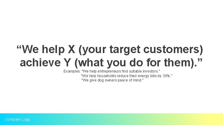 “We help X (your target customers) achieve Y (what you do for them). ”