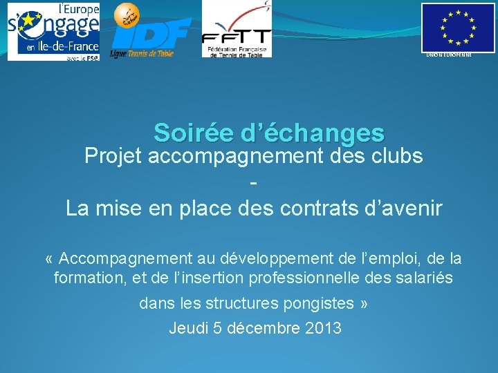 UNION EUROPENNE Soirée d’échanges Projet accompagnement des clubs La mise en place des contrats