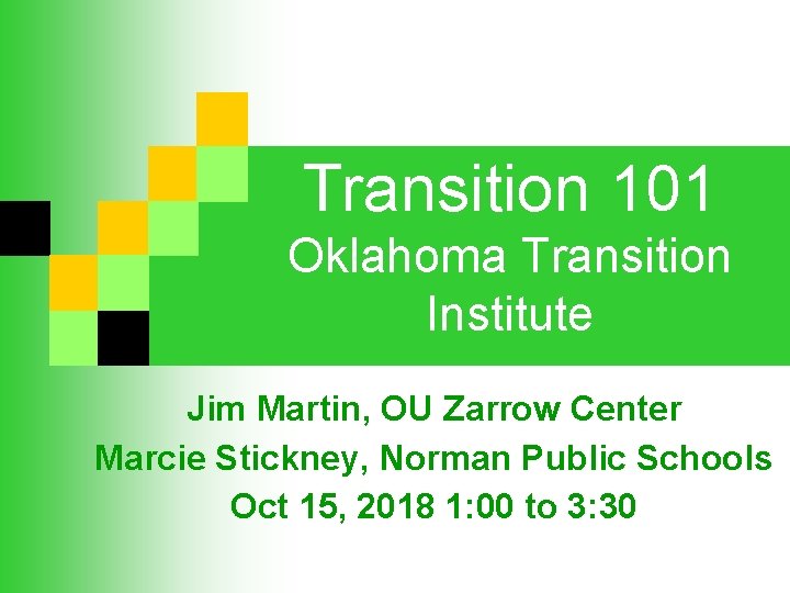 Transition 101 Oklahoma Transition Institute Jim Martin, OU Zarrow Center Marcie Stickney, Norman Public