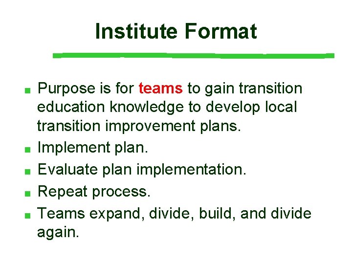 Institute Format ■ ■ ■ Purpose is for teams to gain transition education knowledge