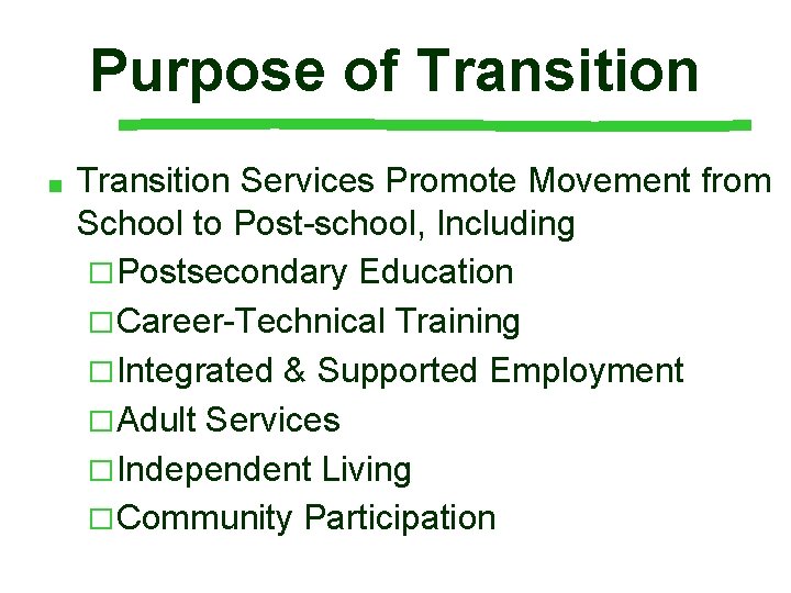 Purpose of Transition ■ Transition Services Promote Movement from School to Post-school, Including �