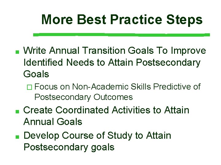 More Best Practice Steps ■ Write Annual Transition Goals To Improve Identified Needs to