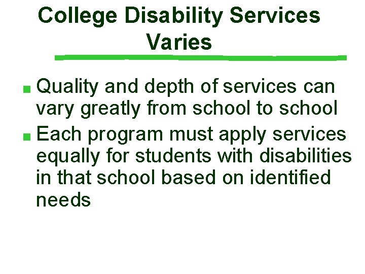 College Disability Services Varies ■ Quality and depth of services can vary greatly from