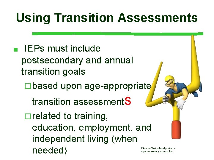 Using Transition Assessments ■ IEPs must include postsecondary and annual transition goals � based
