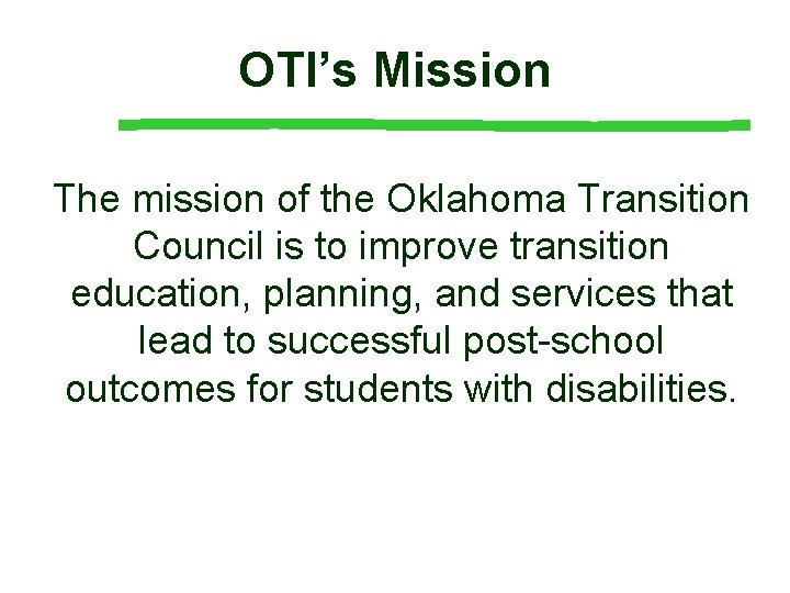 OTI’s Mission The mission of the Oklahoma Transition Council is to improve transition education,