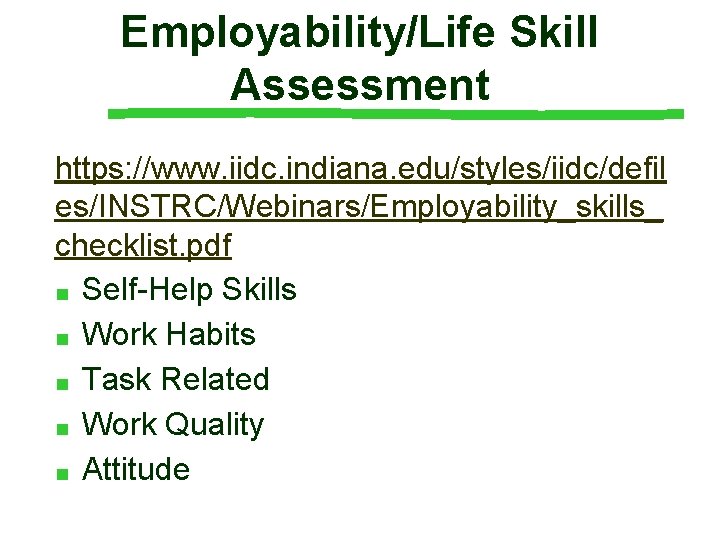 Employability/Life Skill Assessment https: //www. iidc. indiana. edu/styles/iidc/defil es/INSTRC/Webinars/Employability_skills_ checklist. pdf ■ Self-Help Skills