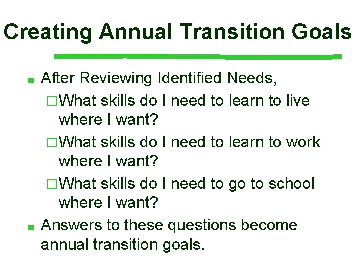 Creating Annual Transition Goals ■ ■ After Reviewing Identified Needs, � What skills do