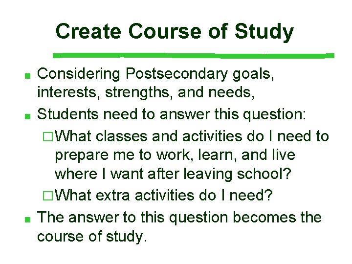 Create Course of Study ■ ■ ■ Considering Postsecondary goals, interests, strengths, and needs,