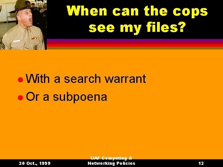 When can the cops see my files? l With a search warrant l Or
