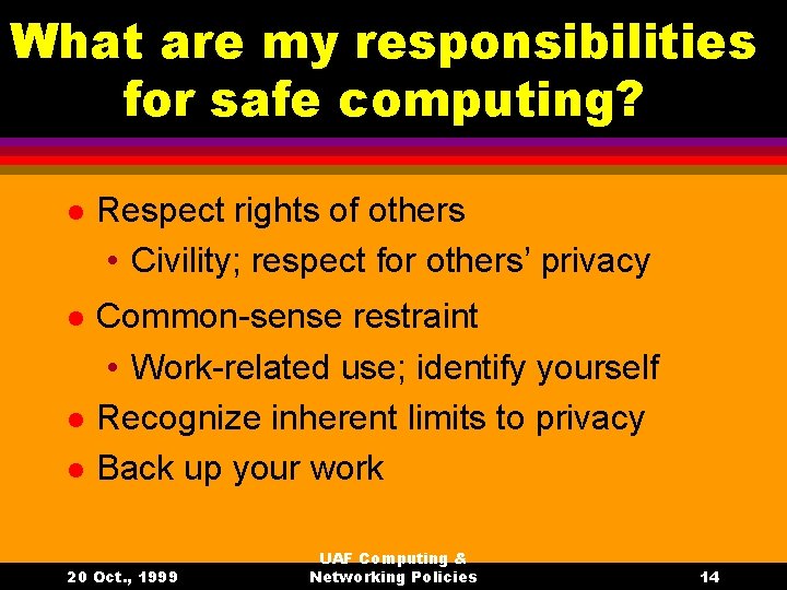 What are my responsibilities for safe computing? l Respect rights of others • Civility;