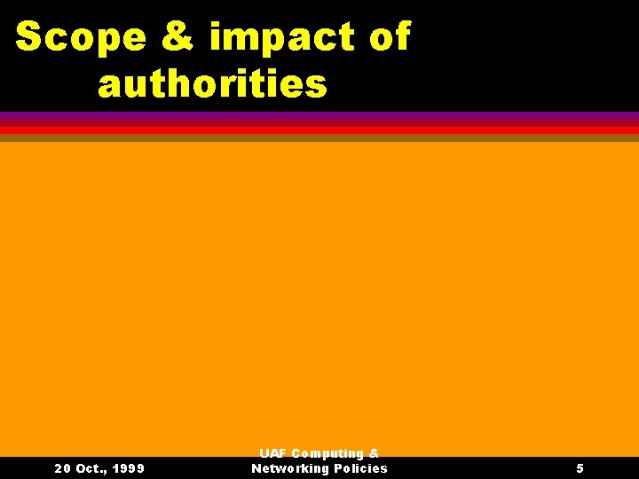 Scope & impact of authorities 20 Oct. , 1999 UAF Computing & Networking Policies