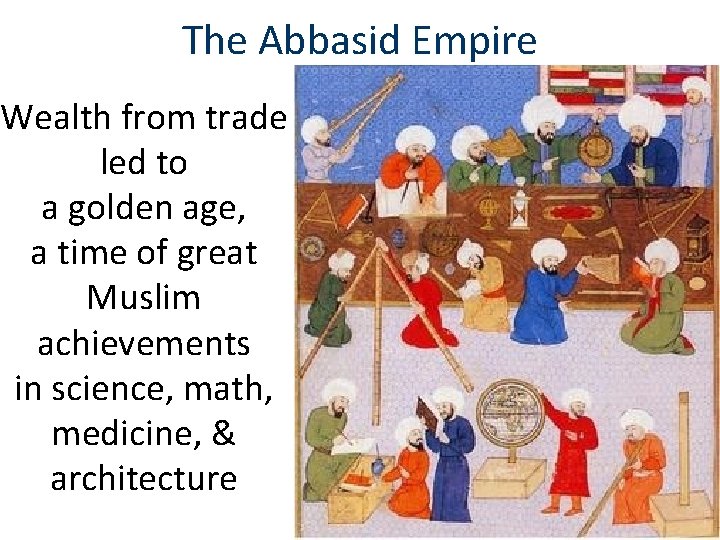 The Abbasid Empire Wealth from trade led to a golden age, a time of